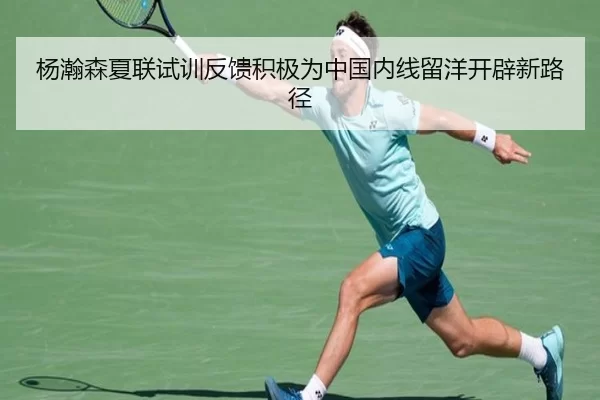 杨瀚森夏联试训反馈积极为中国内线留洋开辟新路径