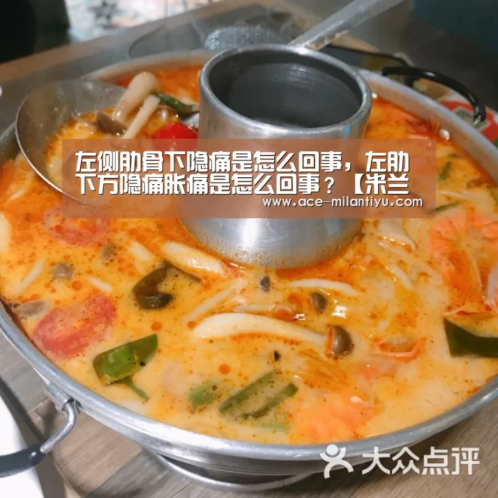 左侧肋骨下隐痛是怎么回事,左肋下方隐痛胀痛是怎么回事?【米兰体育登录】(图2) 米兰体育登录地址